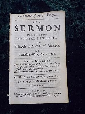 Seller image for THE PARABLE OF THE TEN VIRGINS. IN A SERMON PREACH'D BEFORE HER ROYAL HIGHNESS THE PRINCESS ANNE OF DENMARK, AT TUNBRIDGE-WELLS, SEPT. 2. 1688. BY JOHN LATE LORD ARCHBISHOP OF CANTERBURY. 4TH EDITION. . THE SERMON TAKES AS ITS SUBJECT MATTHEW 25:1-2 for sale by Gage Postal Books