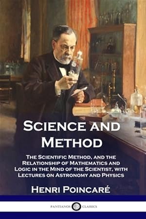 Bild des Verkufers fr Science and Method: The Scientific Method, and the Relationship of Mathematics and Logic in the Mind of the Scientist, with Lectures on Astronomy and zum Verkauf von GreatBookPrices