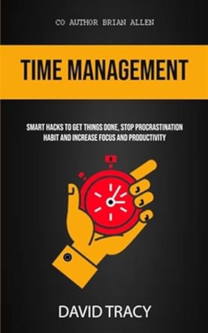 Image du vendeur pour Time Management: Smart Hacks To Get Things Done, Stop Procrastination Habit And Increase Focus And Productivity mis en vente par GreatBookPrices