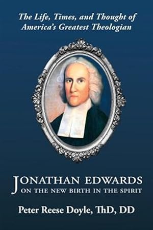 Bild des Verkufers fr Jonathan Edwards on the New Birth in the Spirit: An Introduction to the Life, Times, and Thought of America's Greatest Theologian zum Verkauf von GreatBookPrices