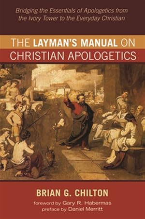 Seller image for Layman's Manual on Christian Apologetics : Bridging the Essentials of Apologetics from the Ivory Tower to the Everyday Christian for sale by GreatBookPrices