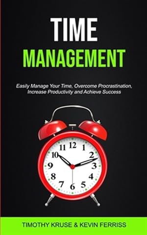 Image du vendeur pour Time Management: Easily Manage Your Time, Overcome Procrastination, Increase Productivity and Achieve Success mis en vente par GreatBookPrices