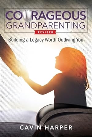 Image du vendeur pour Courageous Grandparenting: Building a Legacy Worth Outliving You mis en vente par GreatBookPrices