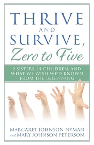 Bild des Verkufers fr Thrive and Survive, Zero to Five: 2 Sisters, 14 Children, and What We Wish We'd Known from the Beginning zum Verkauf von GreatBookPrices