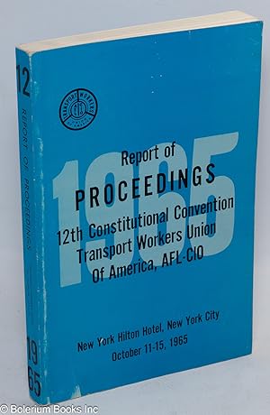 Report of proceedings 12th Constitutional Convention Transport Workers Union of America, AFL-CIO,...