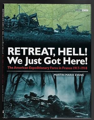 Retreat, Hell! We Just Got Here! The American Expeditionary Force in France 1917 1918