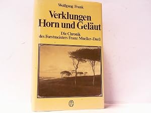 Verklungen Horn und Geläut. Die Chronik des Forstmeisters Franz Mueller-Darß.