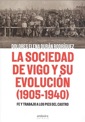 Seller image for LA SOCIEDAD DE VIGO Y SU EVOLUCIN 1905-1940 Fe y trabajo a los pies del Castro for sale by Imosver