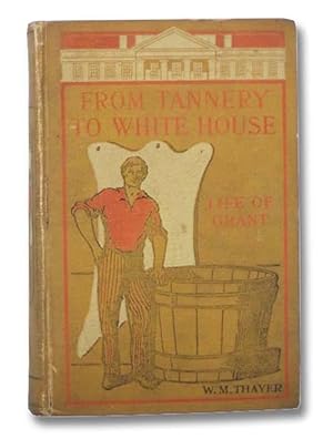 Seller image for From Tannery to White House: Life of Grant for sale by Yesterday's Muse, ABAA, ILAB, IOBA