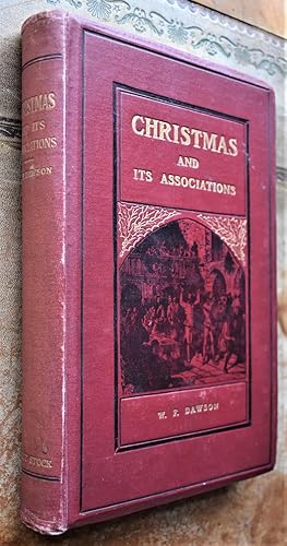 CHRISTMAS: Its Origin and Associations Together with Its Historical Events and Festive Celebratio...