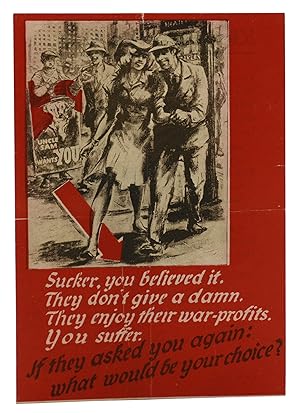 "Sucker, you believed it. They don't give a damn. They enjoy their war-profits. You suffer." (WWI...