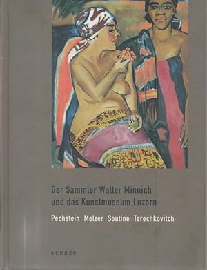 Bild des Verkufers fr Der Sammler Walter Minnich und das Kunstmuseum Luzern. Pechstein, Melzer, Soutine, Terechkowitch. zum Verkauf von Ant. Abrechnungs- und Forstservice ISHGW