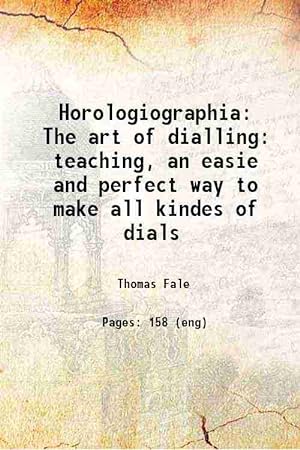 Seller image for Horologiographia The art of dialling: teaching, an easie and perfect way to make all kindes of dials (1593)[HARDCOVER] for sale by Gyan Books Pvt. Ltd.