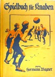 Illustriertes Spielbuch für Knaben. Eine Sammlung von Bewegungsspielen und Körperübungen, physika...