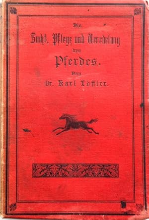 Die Zucht, Pflege und Veredelung des Pferdes. Encyclopädie für Pferdefreunde, Pferdebesitzer und ...