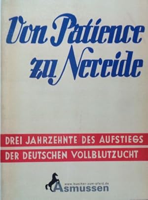 Imagen del vendedor de Von Patience zu Nereide. Drei Jahrzehnte des Aufstiegs der Deutschen Vollblutzucht. Nachdruck von 1937. a la venta por Antiquariat Ursula Hartmann