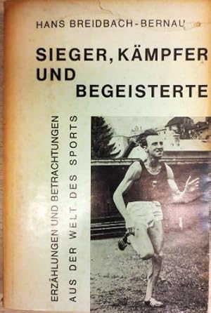 Sieger, Kämpfe und Begeisterte. Erzählungen und Betrachtungen aus der Welt des Sports.