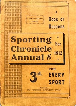 The Sporting Chronical Annual For 1912. A Book of Records for every branch of Sport. Thirty-Sixth...