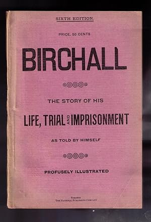 Immagine del venditore per Birchall: The Story of His Life, Trial and Imprisonment, as Told by Himself. Profusely Illustrated. Sixth Edition. Price, 50 Cents. venduto da CARDINAL BOOKS  ~~  ABAC/ILAB