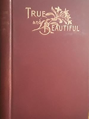 The True and The Beautiful In Nature, Art, Morals and Religion (Selected from the Works of John R...