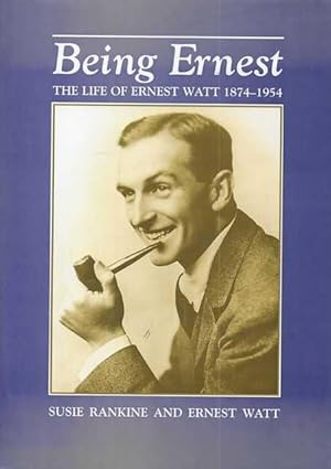 Being Ernest: The Life of Ernest Watt 1874-1954