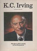 K.C. Irving; The Story of K.C. Irving of New Brunswick