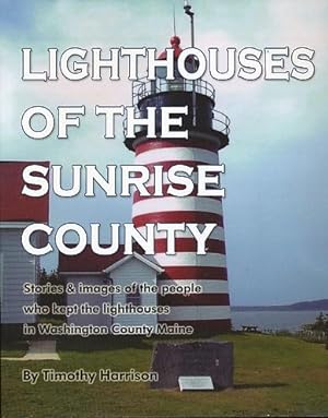 Bild des Verkufers fr Lighthouses of the Sunrise County Stories and Images of the People Who Kept the Lighthouses in Washington County, Maine zum Verkauf von Bookshelf of Maine