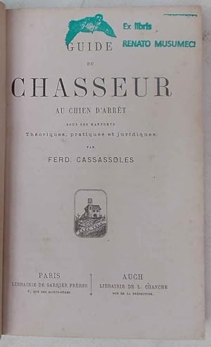 Guide du chasseur au chien d'arrèt sous ses rapports Théoriques, pratiques et juridiques.