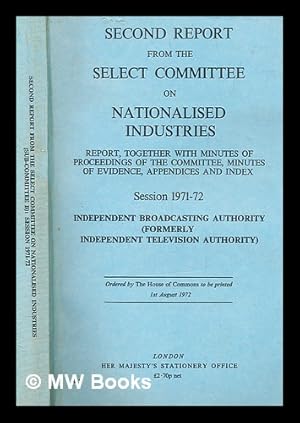 Seller image for Independent Broadcasting Authority (formerly Independent Television Authority): second report from the Select Committee on Nationalised Industries : report, together with minutes of proceedings of the Committee, minutes of evidence, appendices and index, session 1971-72 for sale by MW Books