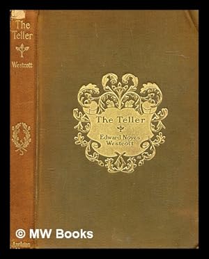 Seller image for The teller : a story / by Edward Noyes Westcott. With the letters of Edward Noyes Westcott / ed. by Margaret Westcott Muzzey. And an account of his life / by Forbes Heermans for sale by MW Books