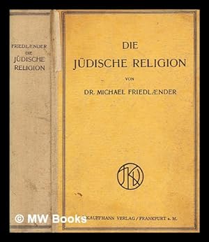 Seller image for Die jdische Religion / von Michael Friedlaender ; [einzig berechtigte bersetzung aus dem Englischen von Joshua Friedlaender] for sale by MW Books