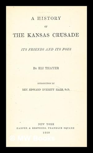 Seller image for A history of the Kansas crusade : its friends and its foes / by Eli Thayer. Introduction by Rev. Edward Everett Hale for sale by MW Books
