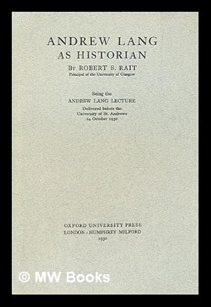 Bild des Verkufers fr Andrew Lang as historian by Robert S. Rait Principal of the University of Glasgow being the Andrew Lang lecture delivered before the University of St. Andrews 24 October 1930 zum Verkauf von MW Books