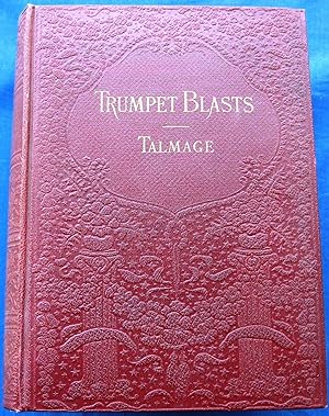 Seller image for TRUMPET BLASTS CONTAINING THE SIMPLEST TRUTHS; THE MOST DELIGHTFUL NARRATIVES; POETIC IMAGERIES; STRIKING SIMILES; FEARLESS DENUNCIATIONS OF WRONG; AND INSPIRING APPEALS FOR THE RIGHT; GEMS OF PATHOS AND ELOQUENCE; GRAPHIC DESCRIPTIONS OF HISTORIC EVENTS. THE WHOLE COMPRISING: A MOST DELIGHTFUL COLLECTION OF BEAUTIFUL THOUGHTS EMBRACING THE RICHEST AND MOST BRILLIANT UTTERANCES THAT DURING HIS WHOLE PHENOMENAL CAREER HAVE BEEN GIVEN TO THE WORLD BY REV. T. DEWITT TALMAGE, D.D. WHOSE WORLD-WIDE FAME PROVES HIM TO BE ONE OF THE MOST DISTINGUISHED ORATORS OF MODERN TIMES. for sale by JBK Books