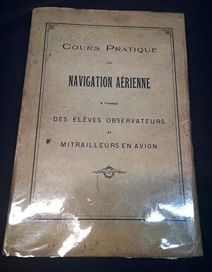 Cours Pratique de Navigation Aérienne à l'usage des élèves Observateurs et Mitrailleurs en Avion ...