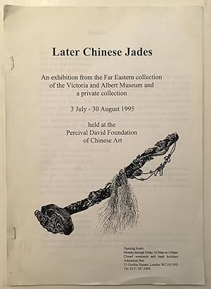 Seller image for Later Chinese Jades : an exhibition from the Far Eastern collection of the Victoria and Albert Museum and a private collection, 3 July - 30 August 1995, held at the Percival David Foundation of Chinese Art for sale by Joseph Burridge Books