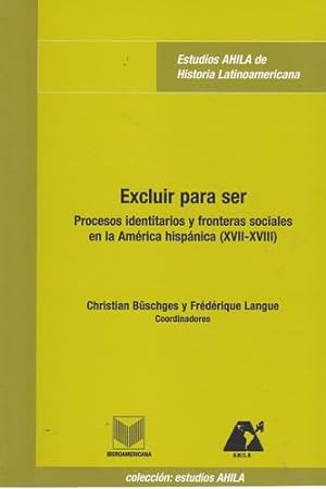Seller image for Excluir para ser. Procesos identitaros y fronteras sociales en la Amrica hispnica (XVII-XVIII) for sale by Librera Cajn Desastre