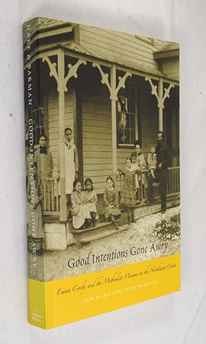 Image du vendeur pour Good Intentions Gone Awry: Emma Crosby and the Methodist Mission on the Northwest Coast mis en vente par Renaissance Books