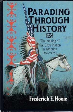 Seller image for PARADING THROUGH HISTORY. THE MAKING OF THE CROW NATION IN AMERICA, 1805-1935 for sale by BUCKINGHAM BOOKS, ABAA, ILAB, IOBA