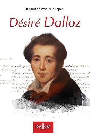 Désiré Dalloz ; 1795-1869 ; la passion avec raison