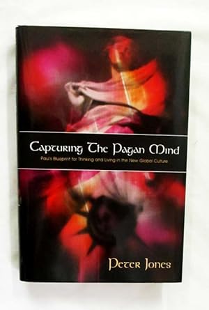 Capturing the Pagan Mind Paul's Blueprint for Thinking and Living in the New Global Culture