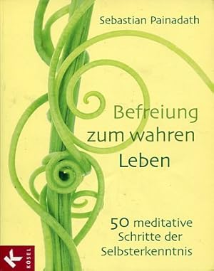 Befreiung zu wahrem Leben. 50 meditative Schritte der Selbsterkenntnis.