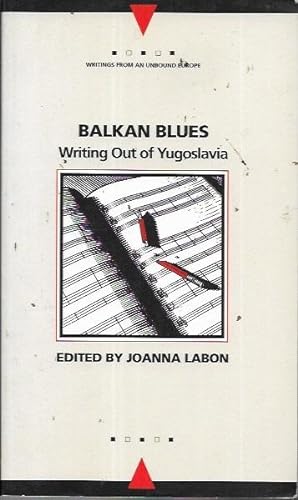 Balkan Blues: Writing Out of Yugoslavia (Writings From An Unbound Europe Series)