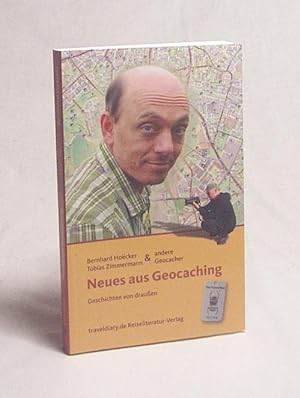Seller image for Neues aus Geocaching : Geschichten von drauen / Bernhard Hoe cker ; Tobias Zimmermann & andere Geocacher for sale by Versandantiquariat Buchegger