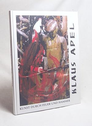 Seller image for Kunst durch Feuer und Hammer / Klaus Apel for sale by Versandantiquariat Buchegger