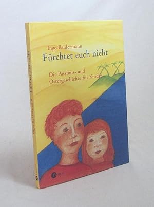 Imagen del vendedor de Frchtet euch nicht : die Passions- und Ostergeschichte fr Kinder / Ingo Baldermann. Mit Bildern von Isabella Gresser a la venta por Versandantiquariat Buchegger