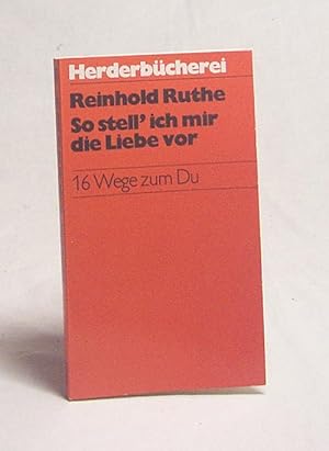 Bild des Verkufers fr So stell' ich mir die Liebe vor : 16 Wege zum Du / Reinhold Ruthe zum Verkauf von Versandantiquariat Buchegger