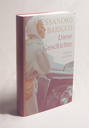 Seller image for Diese Geschichte / Alessandro Baricco. Aus dem Ital. von Annette Kopetzki for sale by Versandantiquariat Buchegger