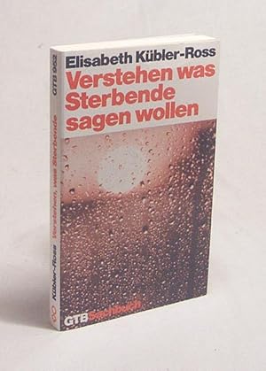 Bild des Verkufers fr Verstehen was Sterbende sagen wollen : Einfhrung in ihre symbolische Sprache / Elisabeth Kbler-Ross. [Aus dem Amerikan. bers. von Susanne Schaup] zum Verkauf von Versandantiquariat Buchegger