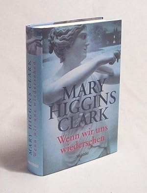 Seller image for Wenn wir uns wiedersehen : Roman / Mary Higgins Clark. Aus dem Amerikan. von Karin Dufner for sale by Versandantiquariat Buchegger